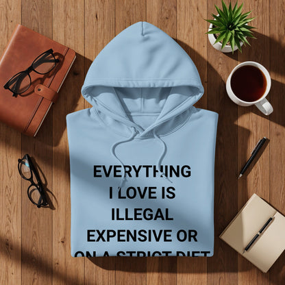Everything I Love Is Illegal Expensive Or On Strict Diet Hoodie