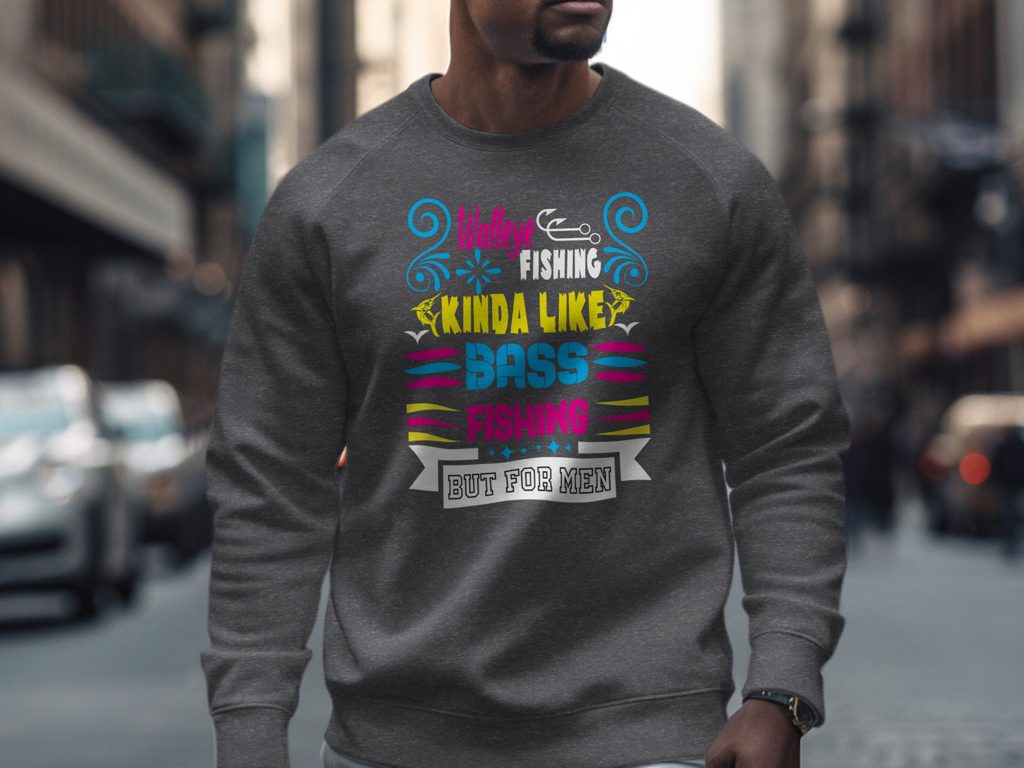 Gray sweatshirt with colorful "Walleye Fishing Kinda Like Bass Fishing But For Men" text.