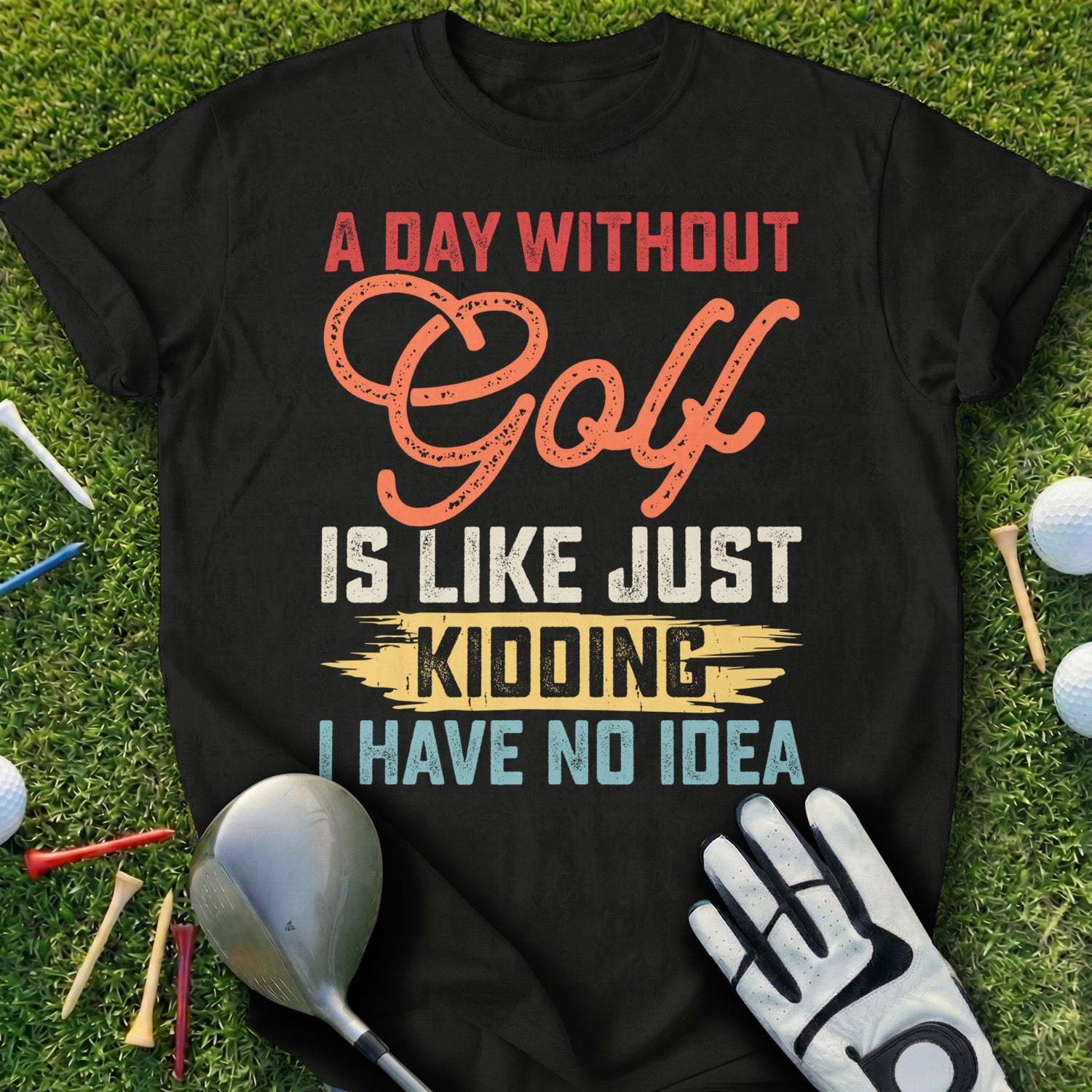 Black t-shirt with "A day without golf is like just kidding I have no idea" text.
