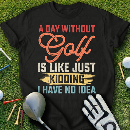 Black t-shirt with "A day without golf is like just kidding I have no idea" text.