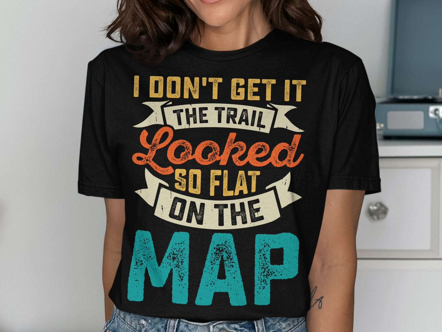 Black t-shirt with "I don't get it the trail looked so flat on the map" text.