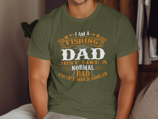 Olive green t-shirt with "I Am A Fishing Dad Just Like A Normal Dad Except Much Cooler" text.
