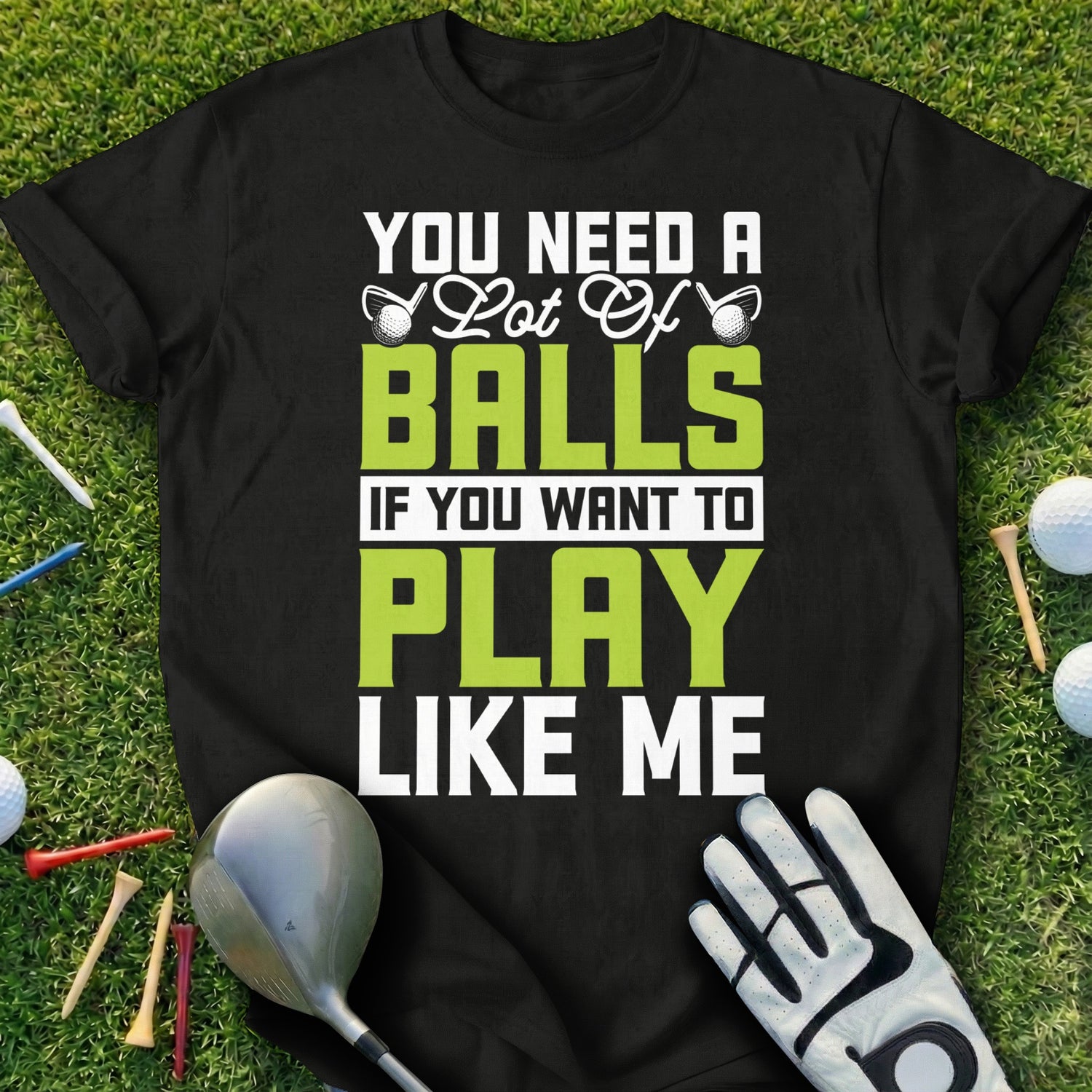 Black t-shirt with text "You need a lot of balls if you want to play like me".