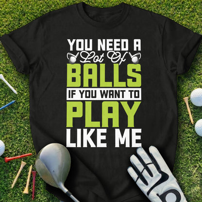 Black t-shirt with text "You need a lot of balls if you want to play like me".