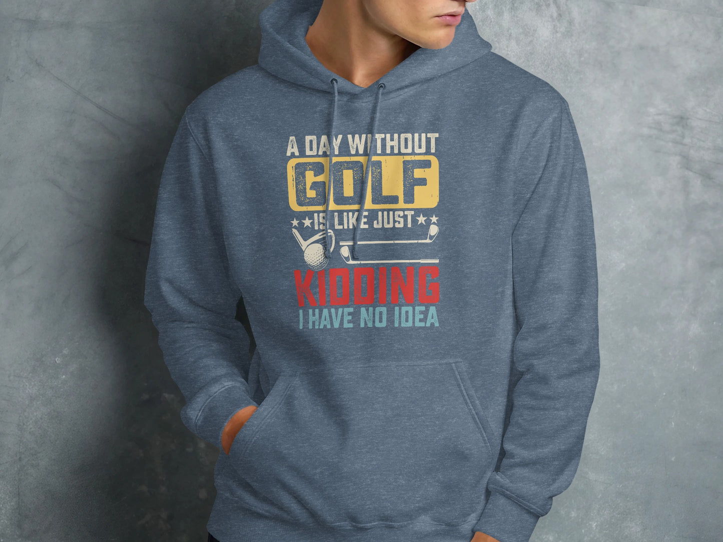 Blue hooded sweatshirt with "A day without golf is like just kidding I have no idea" text.