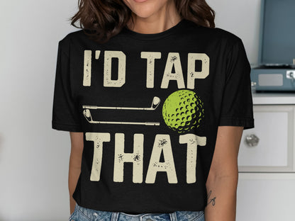 Black t-shirt with "I'D TAP THAT" text and golf imagery.