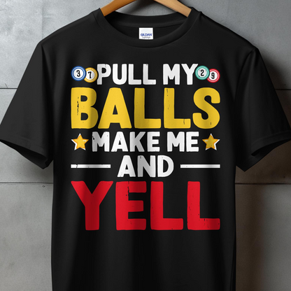 Black t-shirt with white text: "PULL MY BALLS MAKE ME AND YELL".