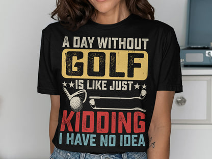 Black t-shirt with "A day without golf is like just kidding I have no idea" text.