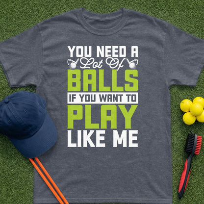Dark grey t-shirt with text "You need a lot of balls if you want to play like me."