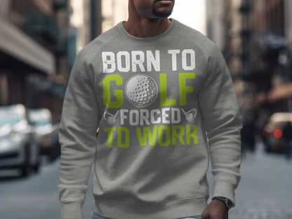 Grey sweatshirt with "Born to Golf Forced to Work" and golf ball graphic.