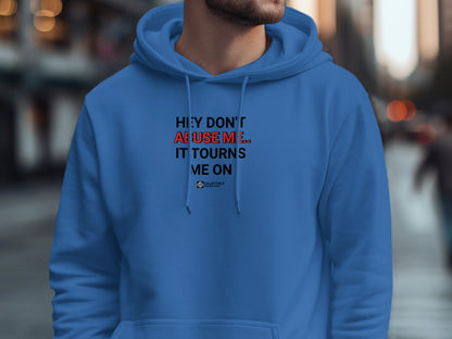 Hey Don't Abuse Me It Turns Me On Hoodie