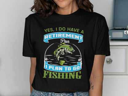T-shirt with "Yes, I Do Have a Retirement Plan, I Plan to Go Fishing" text and fish.