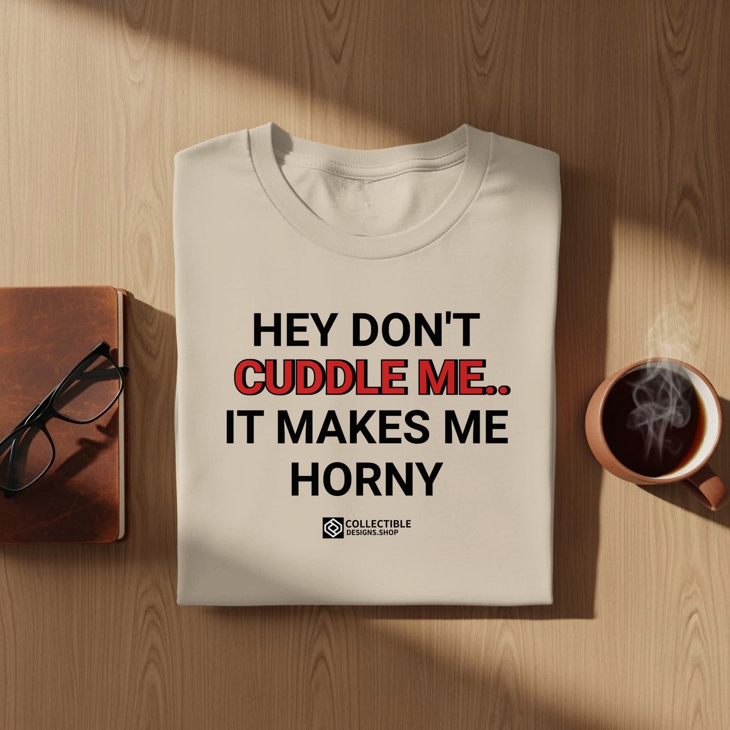 Hey Don't Cuddle Me It Makes Me Horny T-Shirt