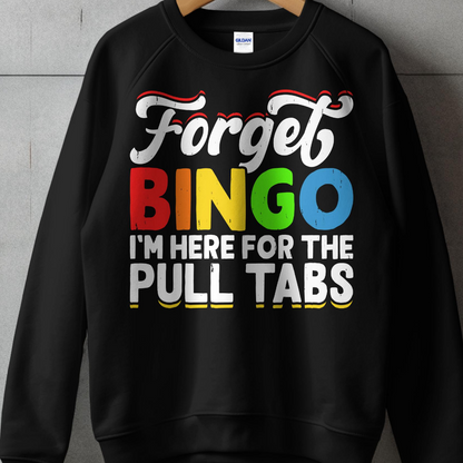 Black sweatshirt with "Forget BINGO I'M HERE FOR THE PULL TABS" text.