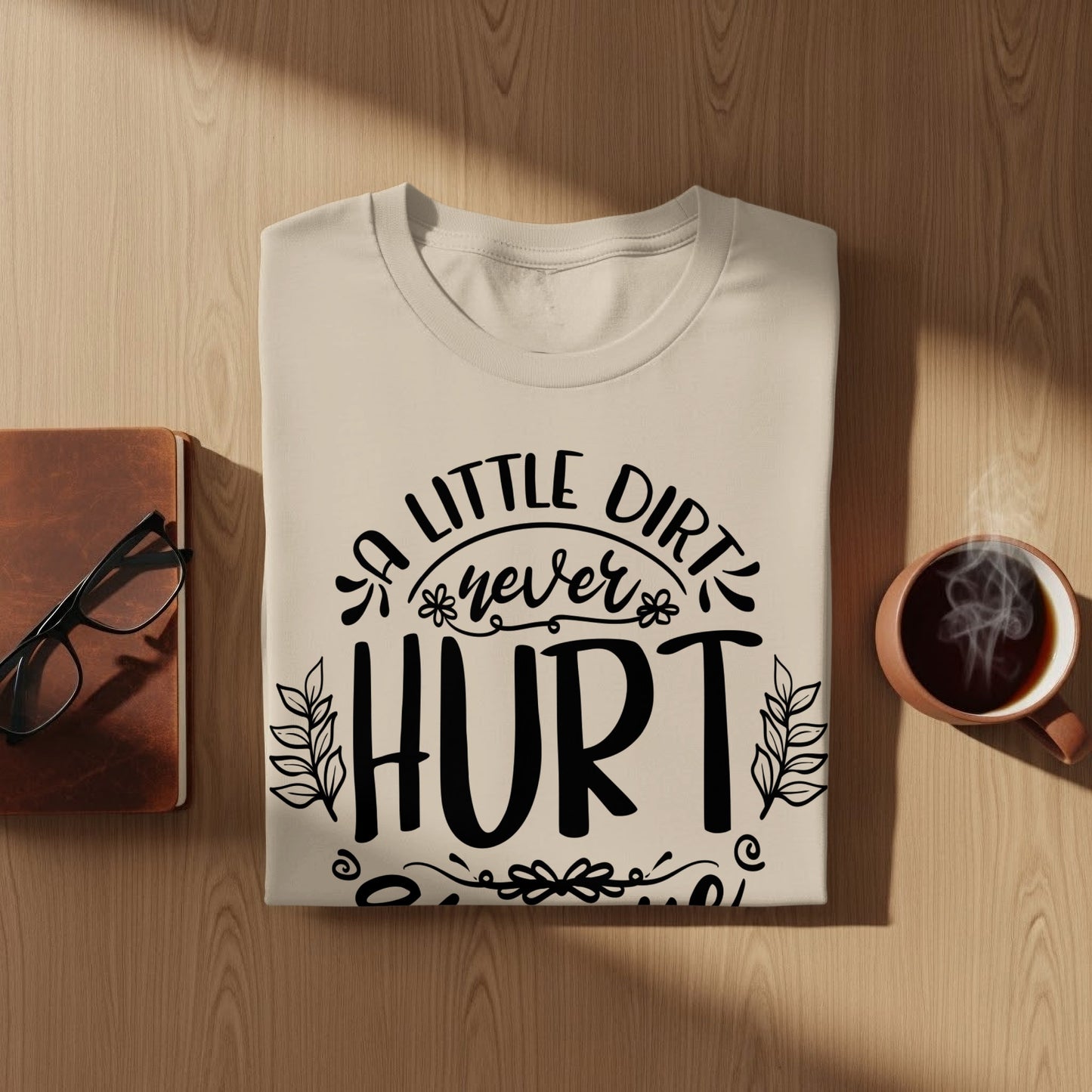 A Little Dirt Never Hurt Anyone Quote T-Shirts
