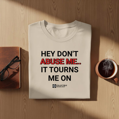 Hey Don't Abuse Me It TouRns Me On Graphic T-Shirt