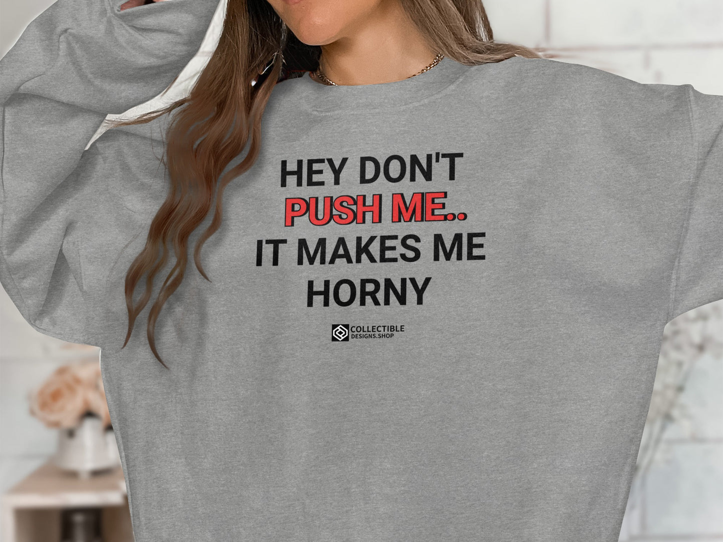 Hey Don't Push Me It Makes Me Horny sweatshirt