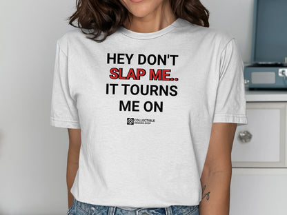 Hey Don't Slap Me It Tourns Me On T-shirt