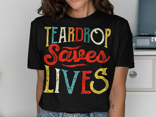 Black t-shirt with "TEARDROP SAVES LIVES" in colorful, distressed lettering.