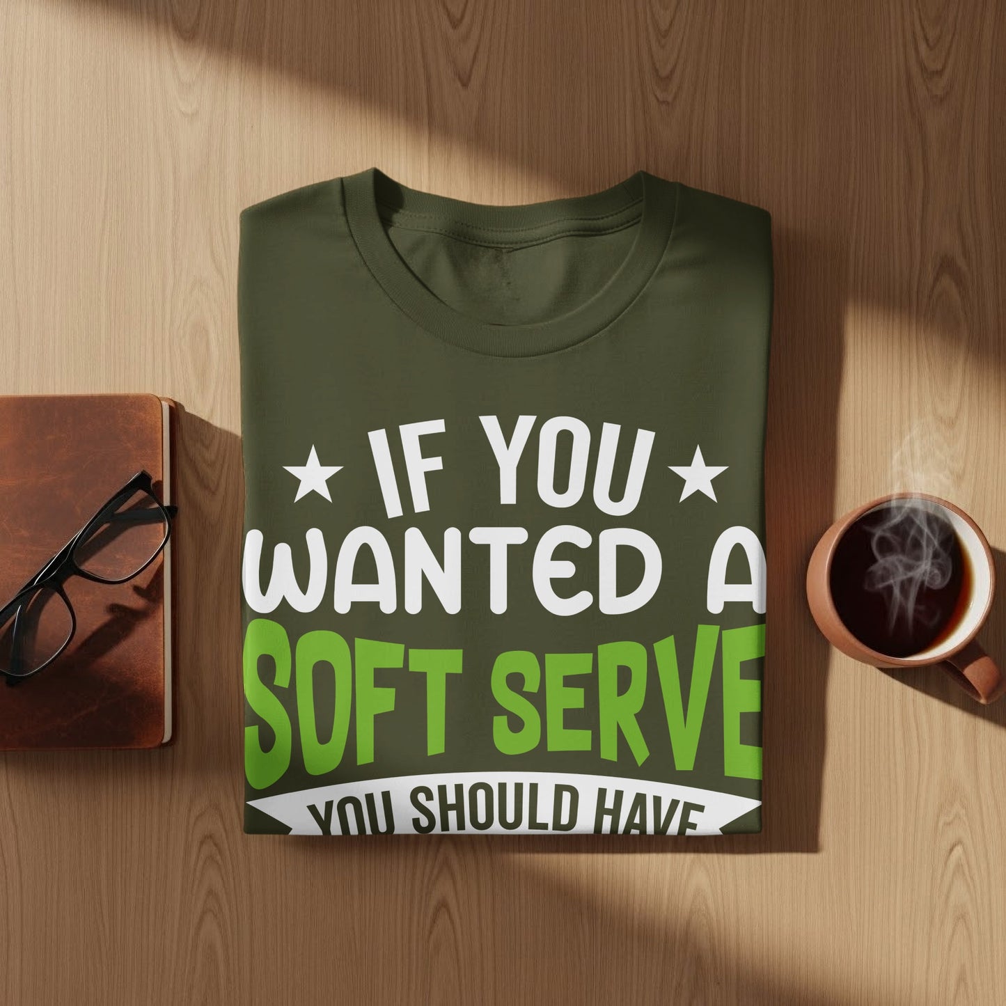 Olive green t-shirt with white text "IF YOU WANTED A SOFT SERVE YOU SHOULD HAVE".