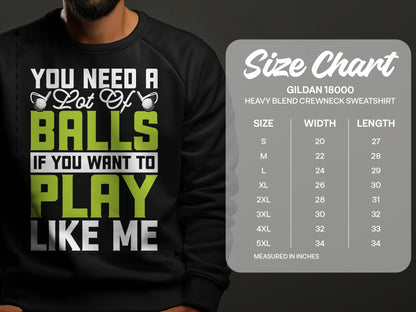 Gildan 18000 sweatshirt with "You Need A Lot Of Balls If You Want To Play Like Me" graphic and size chart.