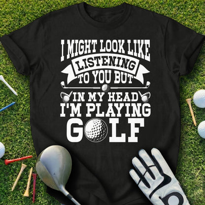Black t-shirt with "I might look like I'm listening to you but in my head I'm playing golf."