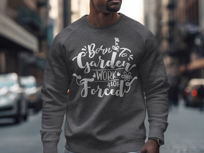 Born to Garden Forced to Work Sweatshirt