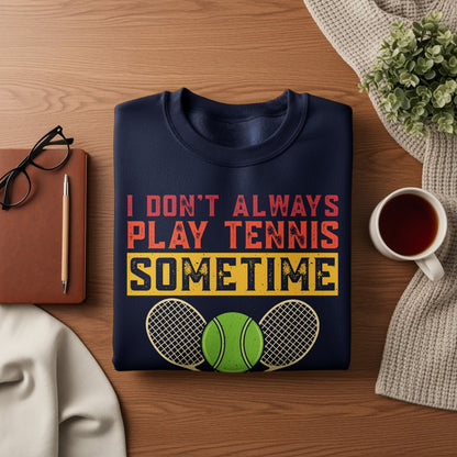 Navy sweatshirt with "I Don't Always Play Tennis Sometime" text and tennis ball graphic.
