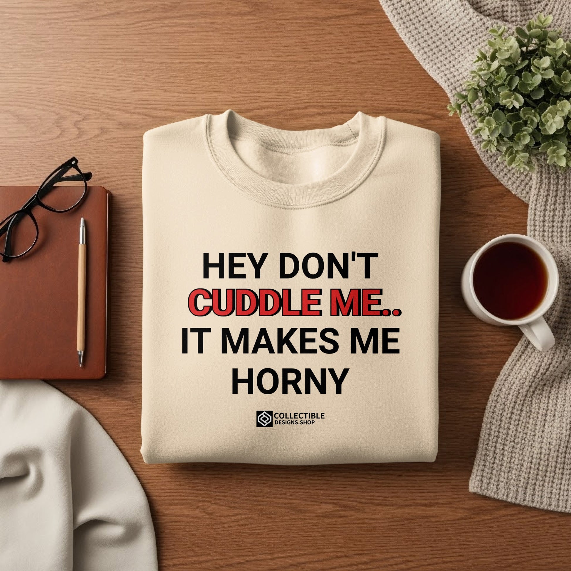 Hey Don't Cuddle Me It Makes Me Horny Sweatshirt