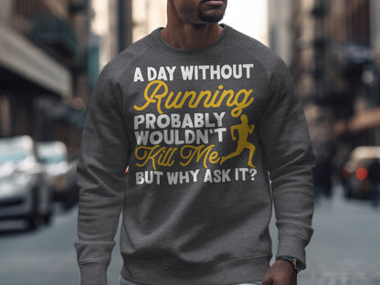 Gray sweatshirt with "A day without running probably wouldn't kill me? But why ask it?" text.