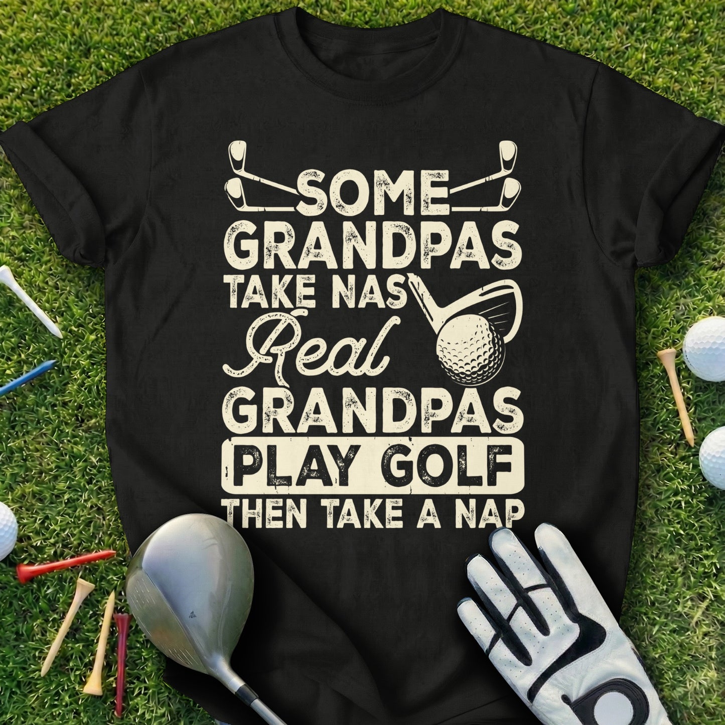 Black t-shirt with "Some Grandpas Play Golf Then Take a Nap" text.