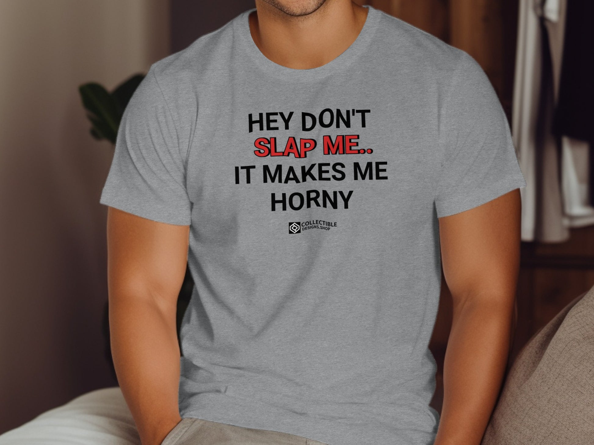 Hey Don't Slap Me It Makes Me Horny T-Shirt