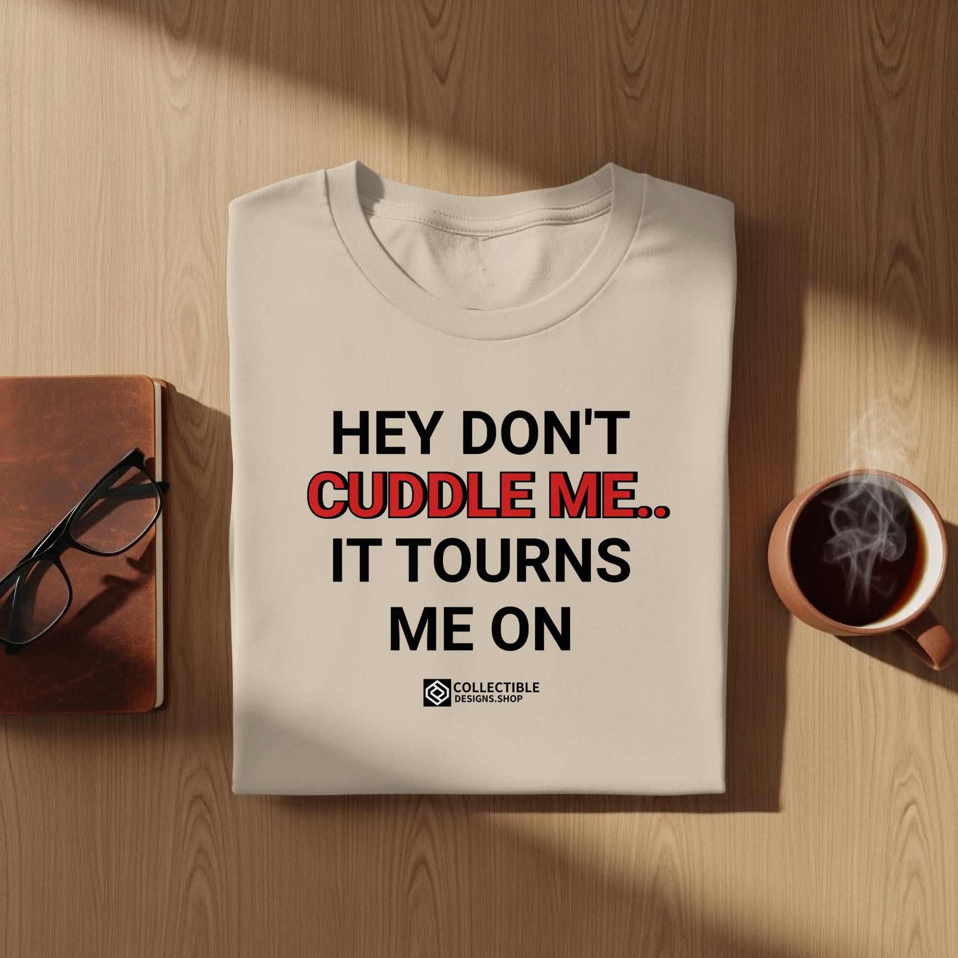 Hey Don't Cuddle Me It Tourns Me On Shirt