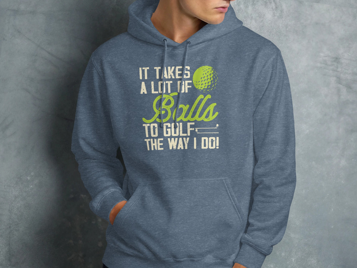 Blue hoodie with "It Takes A Lot Of Balls To Golf The Way I Do!" text.