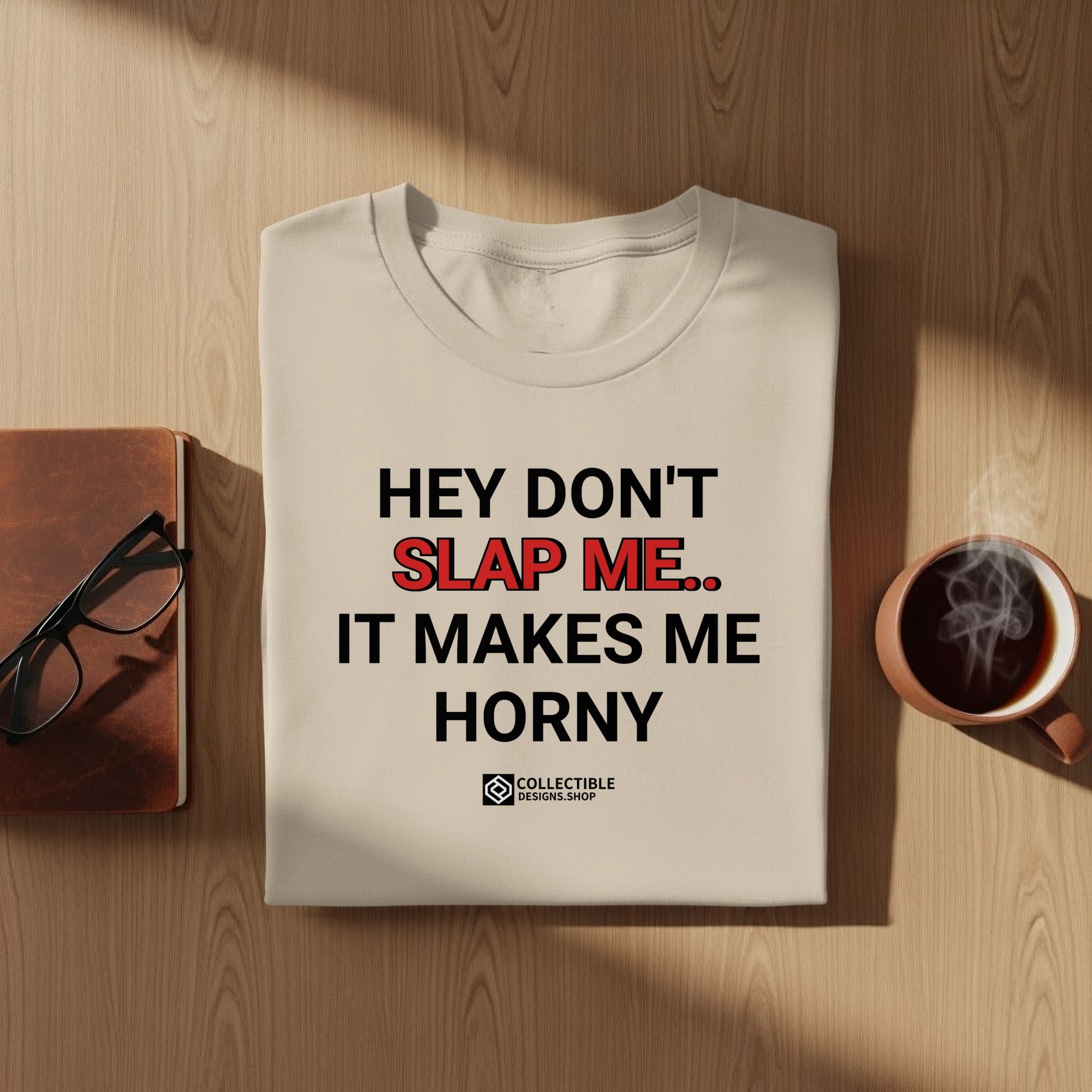 Hey Don't Slap Me It Makes Me Horny Shirt