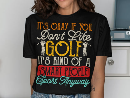 T-shirt with text "It's okay if you don't like golf, it's kind of a smart people sport anyway."