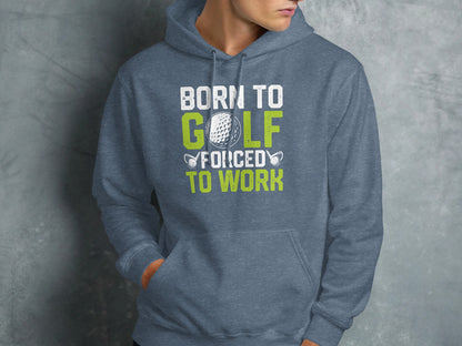 Gray hoodie with "Born to Golf Forced to Work" text and golf ball graphic.