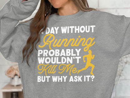 Grey sweatshirt with "A Day Without Running Wouldn't Probably Kill Me, But Why Ask It?" text.