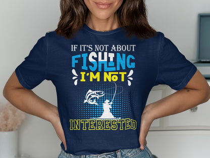 Navy t-shirt with "If it's not about fishing I'm not interested" text and graphic.