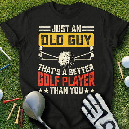 Black t-shirt with "Just an Old Guy That's a Better Golf Player Than You" text.