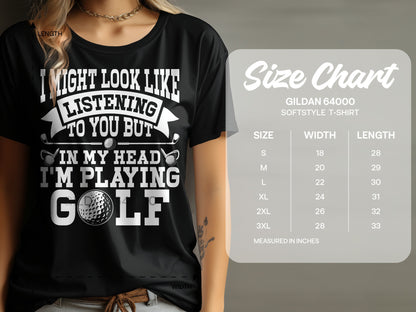 T-shirt with "I might look like I'm listening to you but in my head I'm playing golf" and a size chart.