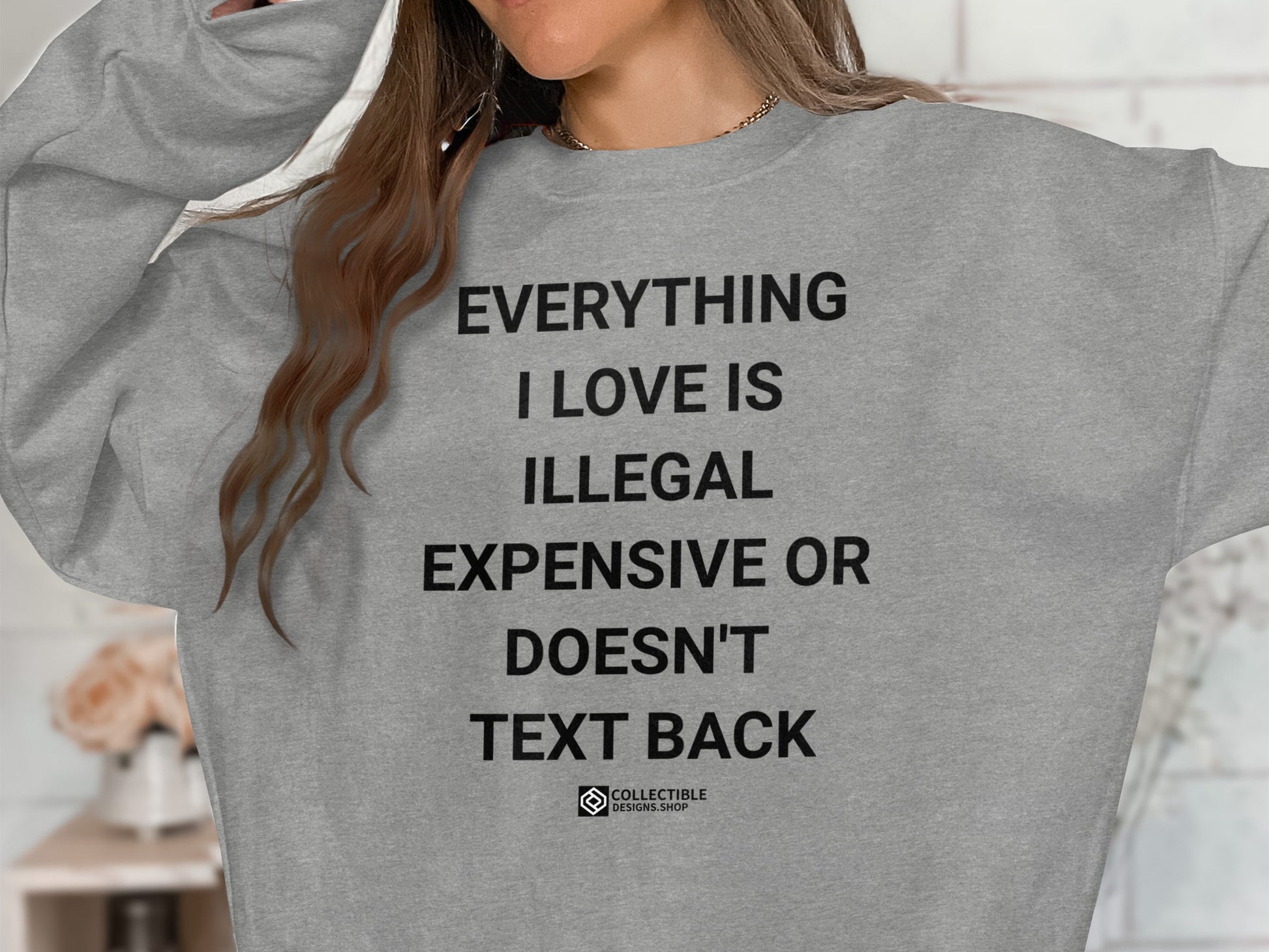Everything I Love Is Illegal Expensive Doesn't Text Back Sweatshirt