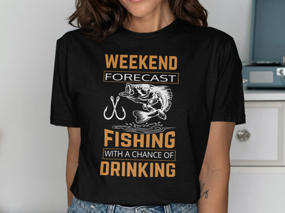 Black t-shirt with white text "WEEKEND FORECAST FISHING WITH A CHANCE OF DRINKING" and fish graphic.