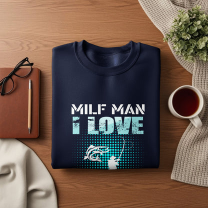 Dark blue sweatshirt with "MILF MAN I LOVE FISHING" text and a fishing graphic.