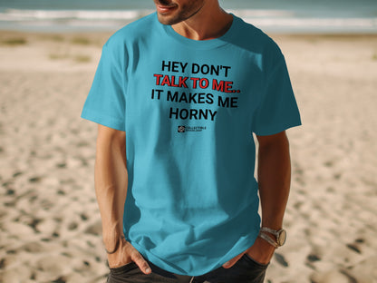Hey Don't Talk to Me It Makes Me Horny Shirt