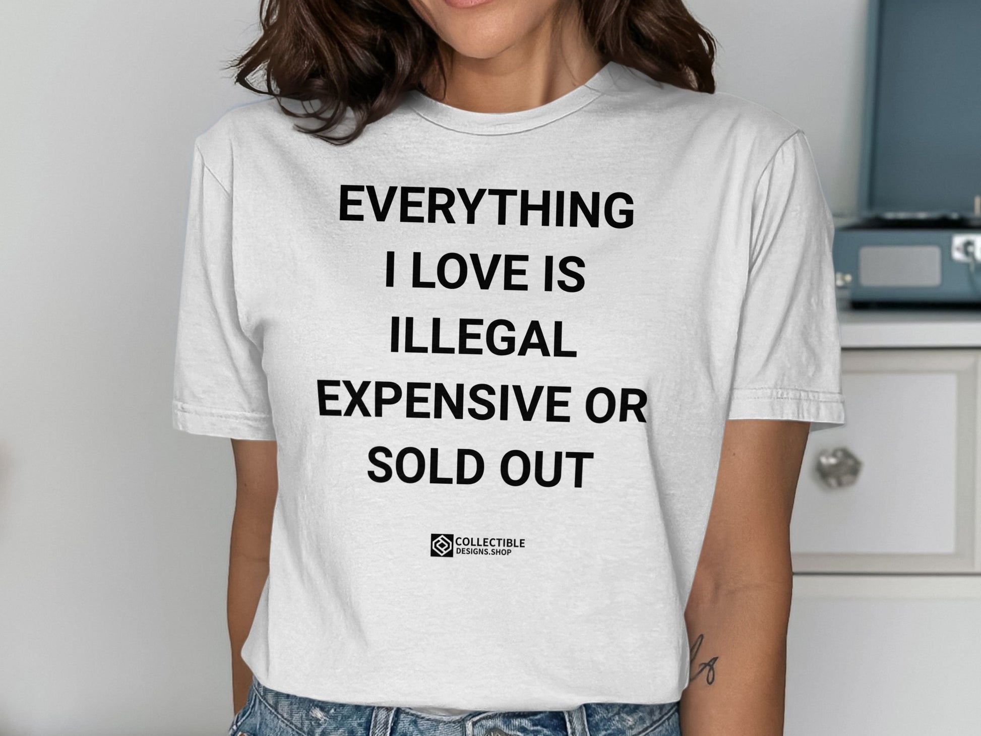 Everything I Love Is Illegal Expensive Or Sold Out Shirt