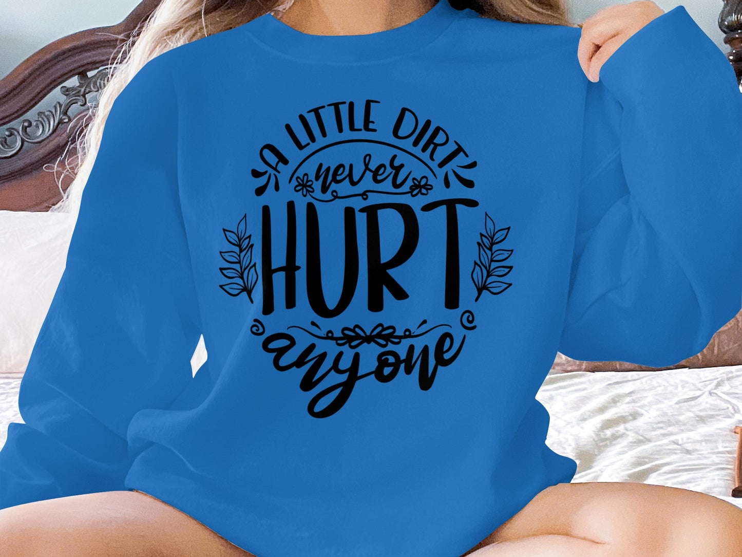A Little Dirt Never Hurt Anyone Graphic Sweatshirt