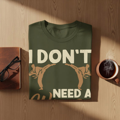 Olive green t-shirt with "I DON'T NEED A" and martial artists design.