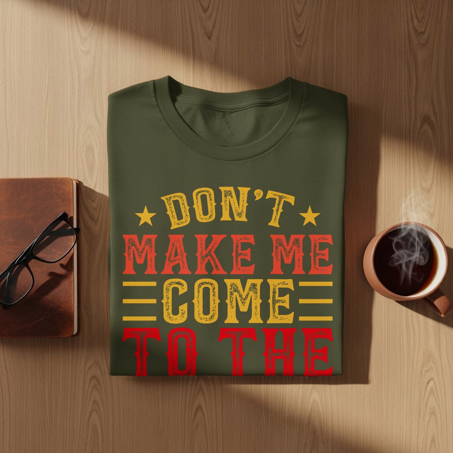 Green t-shirt with "Don't Make Me Come To The" in red and yellow text.