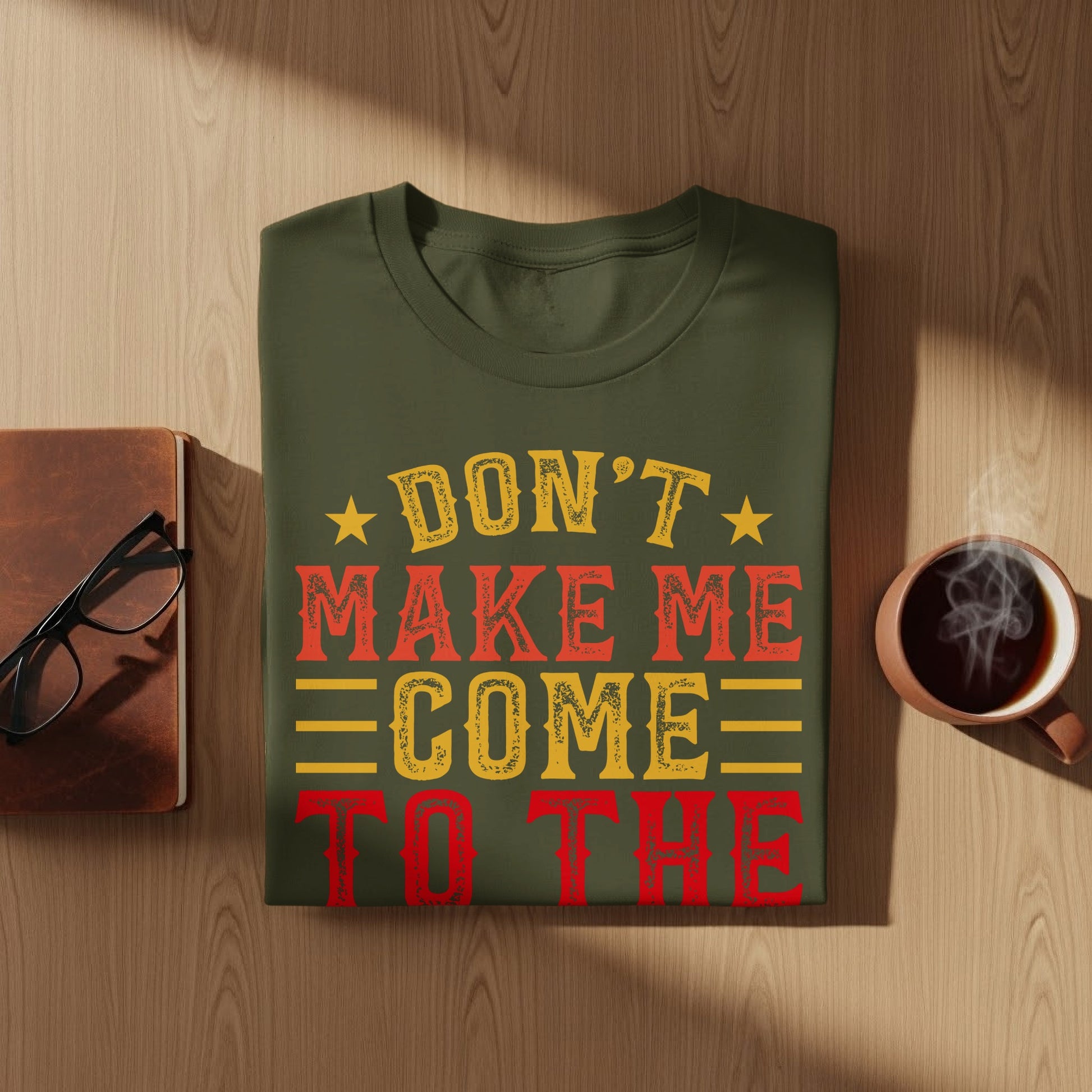 Green t-shirt with "Don't Make Me Come To The" in red and yellow text.